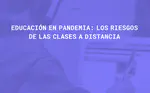Educación en pandemia: riesgos de las clases a distancia